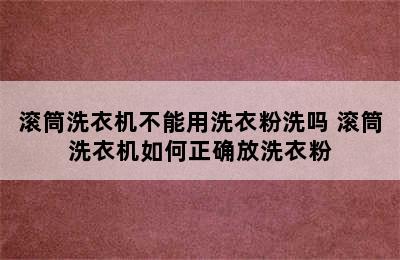 滚筒洗衣机不能用洗衣粉洗吗 滚筒洗衣机如何正确放洗衣粉